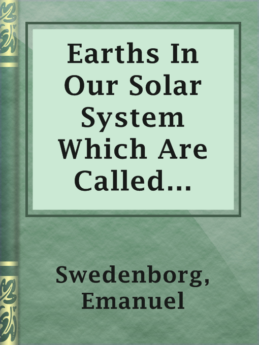 Title details for Earths In Our Solar System Which Are Called Planets, and Earths In The Starry Heaven Their Inhabitants, And The Spirits And Angels There by Emanuel Swedenborg - Available